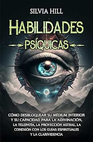 Habilidades psíquicas: Cómo desbloquear su médium interior y su capacidad para la adivinación, la telepatía, la proyección astral, la conexión con los ... clarividencia (Percepción extrasensorial)