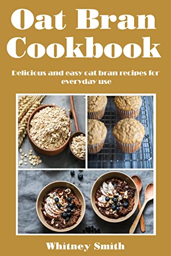 Oat Bran Cookbook: Delicious and easy oat bran recipes for