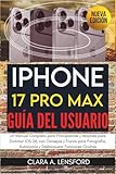  iPhone 17 Pro Max Guía del Usuario: Un Manual Completo para Principiantes y Mayores para Dominar iOS 26, con Consejos y Trucos para Fotografía, Autonomía y Desbloquear Funciones Ocultas