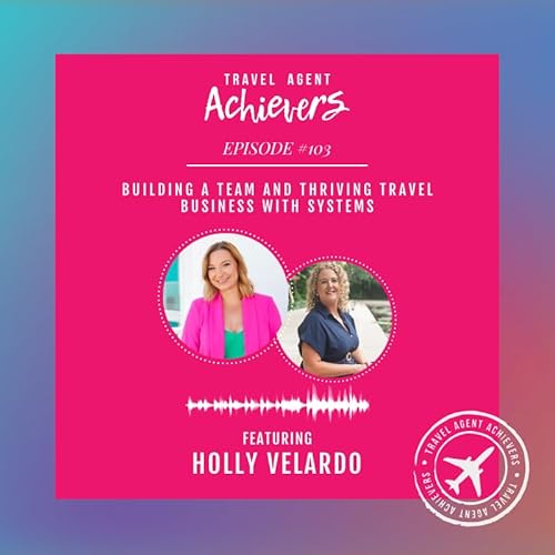 Building a Team and Thriving Travel Business with Systems with Holly Velardo