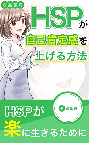 HSPが自己肯定感を上げる方法: HSPの自己肯定感の上げ方と人間関係の悩み (石黒書籍)