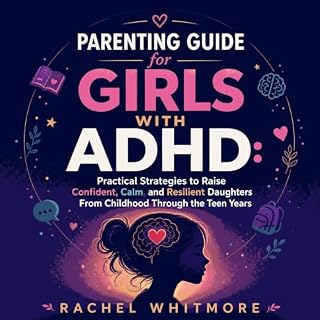 Parenting Guide for Girls With ADHD: Practical Strategies to Raise Confident, Calm, and Resilient Daughters From Childhood Th
