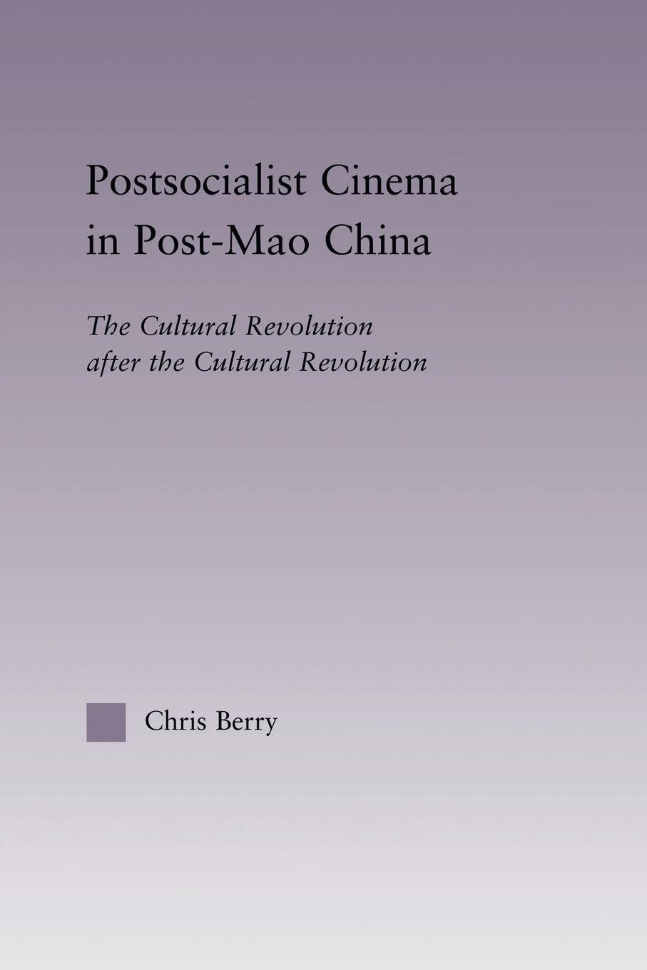 Postsocialist Cinema in Post-Mao China: The Cultural Revolution after the Cultural Revolution (East Asia: History, Politics, Sociology, Culture)