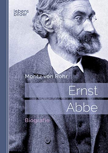 Ernst Abbe. Biografie: Mit 29 Abbildungen und 16 Tafeln (German Edition)