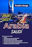  Guía de viajes de Arabia Saudí 2026: Joyas ocultas, itinerarios y consejos privilegiados para Riad, Yeda, AlUla, la Costa del Mar Rojo y lugares ... seguro, etiqueta cultural, mapas e itinera