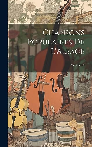 Chansons Populaires De L'Alsace; Volume 18 (French Edition)