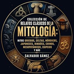 Colecci&oacute;n de relatos cl&aacute;sicos de la mitolog&iacute;a: Mitos griegos, celtas, n&oacute;rdicos, japoneses, hind&uacute;es, chinos, mesopot&aacute;micos, egipcios y m&aacute;s Audiolibro Por Salvador G&aacute;mez arte de portada
