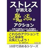 ストレスが消える魔法のアクション　～この７つのちょっとした行動でストレス解消できて、お金も貯まる！～10分で読めるシリーズ