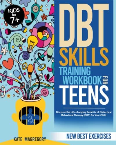 DBT Skills Training Workbook For Teens: Discover the Life-changing Benefits of Dialectical Behavioral Therapy (DBT) for Your Child