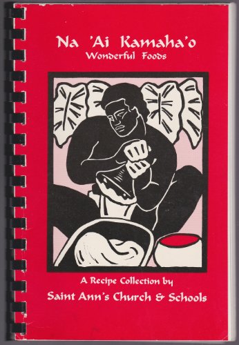 NA 'AI KAMAHA 'O WONDERFUL FOODS A Recipe Collection by Saint Ann's Church & Schools, Hawaii
