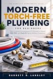Modern Torch-Free Plumbing for Beginners: The Complete Homeowners DIY Manual to Master PEX, PVC, and Push Fit Piping Without Soldering (English Edition)