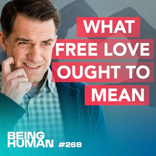 Episode 268: What Free Love Ought to Mean: Healing Codependent Wounds and Learning to Love Freely
