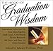 The Book of Graduation Wisdom: Advice for Life From Maya Angelou, Mark Twain, Colin Powell, Eleanor Roosevelt, Bill Gates, and more than 125 Other Notables