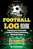  The Ultimate Football Log Book: Record Your Favourite Football Teams Statistics Game By Game