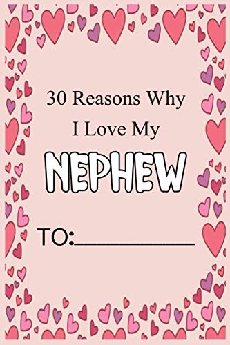 30 Reasons Why I Love My nephew: Fill in 30 reasons why you love your nephew : Perfect gift for Wedding, Birthdays and Valentine's day - Card alternative