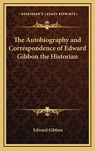 The Autobiography and Correspondence of Edward Gibbon the Historian
