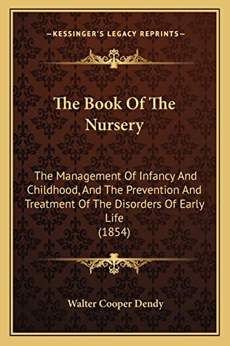 The Book Of The Nursery: The Management Of Infancy And Childhood, And The Prevention And Treatment Of The Disorders Of Early Life (1854)