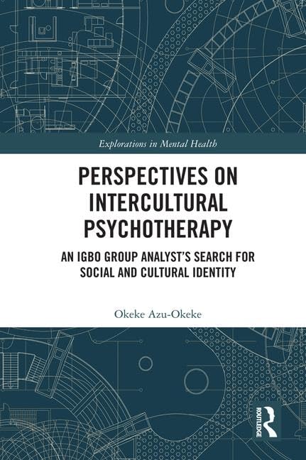 Perspectives on Intercultural Psychotherapy: An Igbo Group Analyst’s Search for Social and Cultural Identity (Explorations in Mental Health)      1st Edition