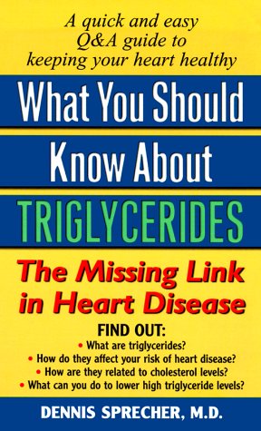 What You Should Know About Triglycerides: The Missing Link in Heart Disease Sprecher, Dennis