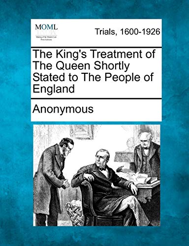 The King's Treatment of the Queen Shortly Stated to the People of England