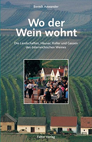 Wo der Wein wohnt: Die Landschaften, Häuser, Keller und Gassen des österreichischen Weines (Kultur Wo der Wein wohnt: Die Landschaften, Häuser, Keller und Gassen des österreichischen Weines (Kultur