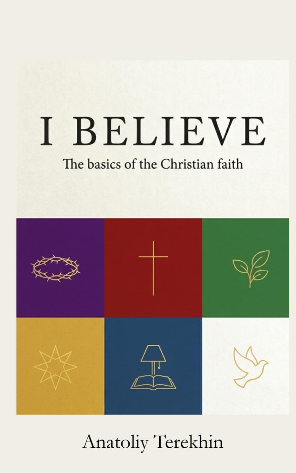 I BELIVE: The Basics of the Christian Faith Anatoliy Terekhin