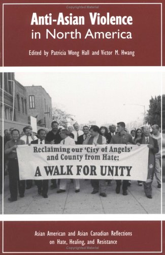 Anti-asian Violence in North America: Asian American and Asian Canadian Reflections on Hate, Healing and Resistance (Critical Perspectives on Asian Pacific Americans)