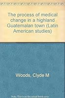 The process of medical change in a highland Guatemalan town, (Latin American studies) 0879030216 Book Cover