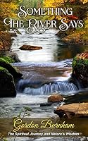 Something the River Says: Spiritual Awakening and Nature's Wisdom 1517546923 Book Cover