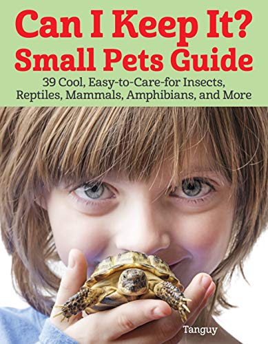 Can I Keep It? Small Pets Guide: 39 Cool, Easy-to-Care-for Insects, Reptiles, Mammals
