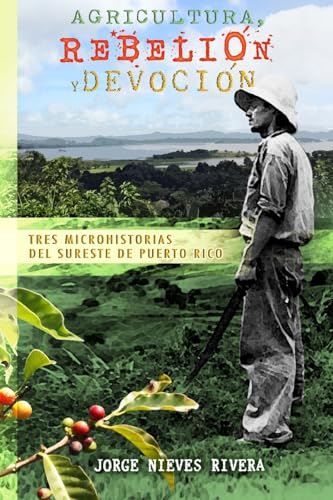 Agricultura, rebelión y devoción: Tres microhistorias del sureste de Puerto Rico