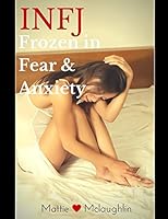 The INFJ: Frozen in Fear & Anxiety 1519062885 Book Cover