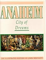 Anaheim: City of Dreams: An Illustrated History 0897813545 Book Cover