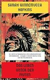Das Leben unter den Piuten: Die erste Autobiographie einer amerikanischen Ureinwohnerin - Ausgabe in neuer Übersetzung und Rechtschreibung (German Edition)