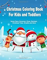 Christmas Coloring Book for Kids and Toddlers: Santa Claus, Snowmen, Elves, Reindeers, Christmas Trees, Wreaths and More 1702298574 Book Cover