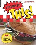 Veganize This!: From Surf & Turf to Ice-Cream Pie--200 Animal-Free Recipes for People Who Love to Eat