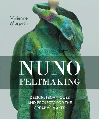 Nuno Feltmaking: Design, Techniques and Projects for the Creative Maker