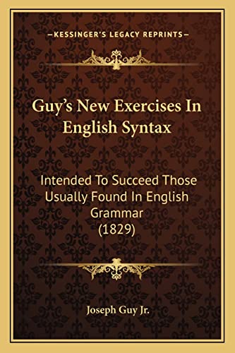 Guy's New Exercises In English Syntax: Intended To Succeed Those Usually Found In English Grammar (1829)