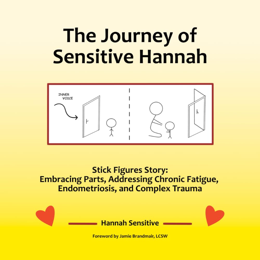 The Journey of Sensitive Hannah: Stick Figures Story: Embracing Parts, Addressing Chronic Fatigue, Endometriosis, and Complex Trauma