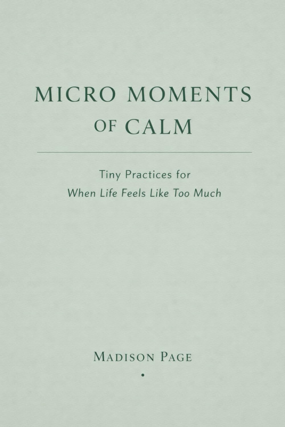 Micro Moments of Calm: Tiny Practices for When Life Feels Like Too Much