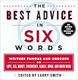 The Best Advice in Six Words: Writers Famous and Obscure on Love, Sex, Money, Friendship, Family, Work, and Much More (Six-word Memoir)