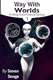 Way With Worlds Book 1: Crafting Great Fictional Settings (The Way With Worlds Series)