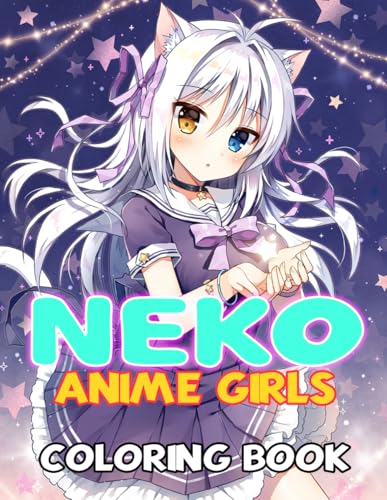 Anime Neko Girls Coloring Book: Gorgeous Japanese Cat Girl Coloring Pages with Adorable Illustrations for All Ages Creativity and Have Fun
