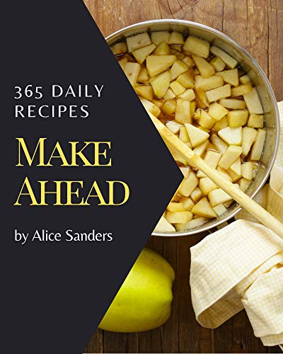 365 Daily Make Ahead Recipes: Making More Memories in your Kitchen with Make Ahead Cookbook! (Englis 365 Daily Make Ahead Recipes: Making More Memories in your Kitchen with Make Ahead Cookbook! (Englis
