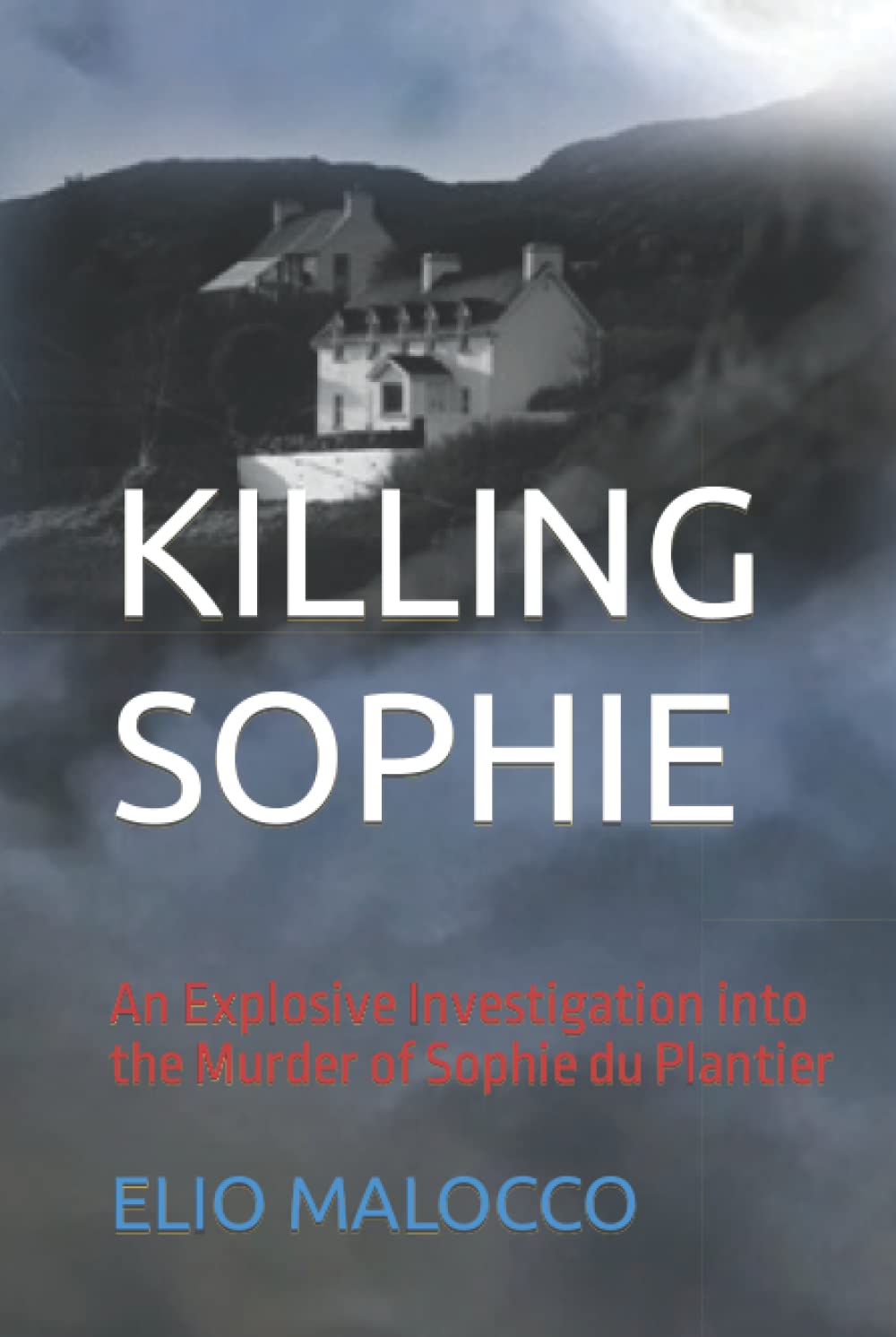 Killing Sophie: An Explosive Investigation into the Murder of Sophie du Plantier