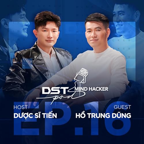 DSTPod #16 | Vượt ra v&ugrave;ng AN TO&Agrave;N để theo đuổi ĐAM M&Ecirc; | Dược sĩ Tiến, Hồ Trung Dũng |MIND HACKER