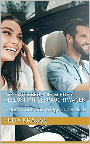 KFZ Ratgeber - nie wieder Verlust mit Gebrauchtwagen: inklusive Gebrauchtwagen Checkliste (KFZ Hilfe)