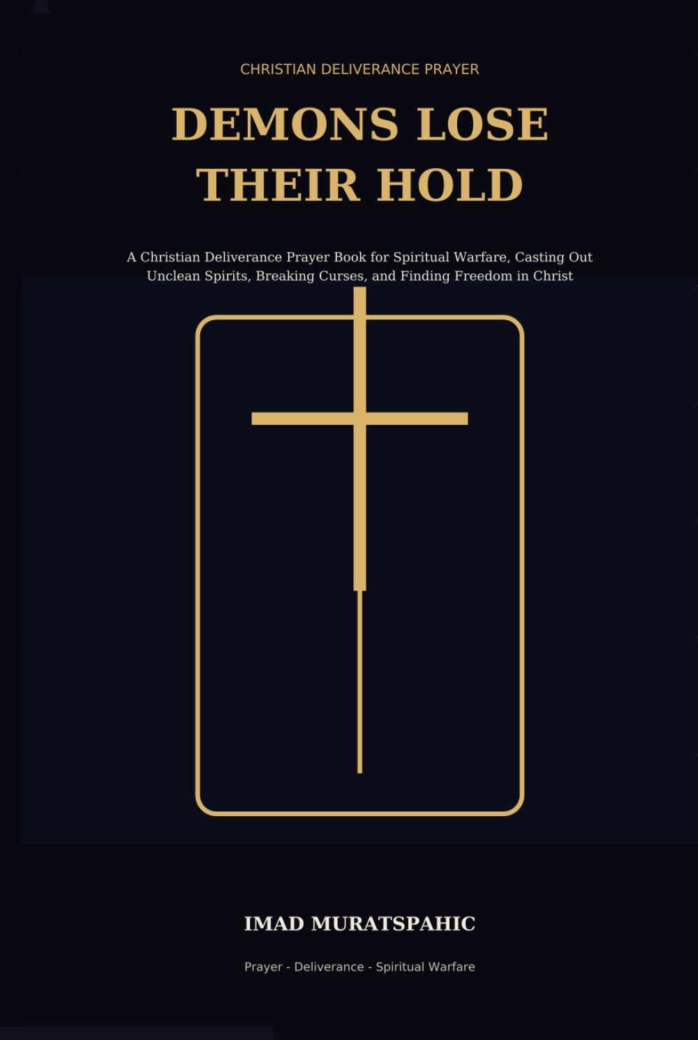 Demons Lose Their Hold: A Christian Deliverance Prayer Book for Spiritual Warfare, Casting Out Unclean Spirits, Breaking Curses, and Finding Freedom in Christ