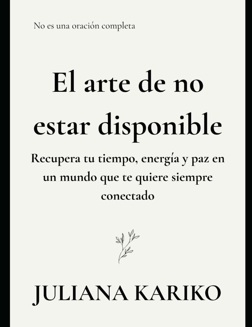 El Arte De No Estar Disponible: Recuperando tu tiempo, energía y paz en un mundo que te quiere siempre disponible