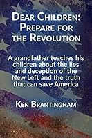 Dear Children: Prepare for the Revolution: A grandfather teaches his children about the lies and deception of the New Left and the truth that can save America. B08DBZDHHD Book Cover
